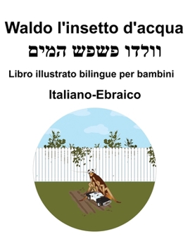 Italiano-Ebraico Waldo l'insetto d'acqua Libro illustrato bilingue per bambini (Italian Edition)