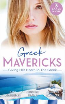 Mediterranean Mavericks: Giving Her Heart To The Greek: The Secret Beneath the Veil / the Greek's Ready-Made Wife / the Greek Doctor's Secret Son