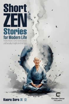 Short Zen Stories for Modern Life: Practical Wisdom, Science-Backed Exercises and Everyday Insights for Inner Calm