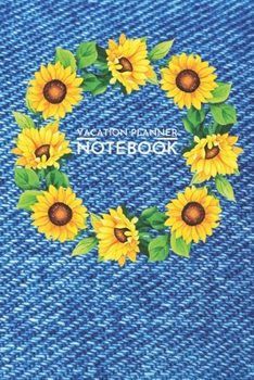 Paperback Vacation Planner Bleu Jeans Denim: Sunflowers Vacation Planner Notebook 6x9 Inches 100 Pages Travel Journal Trip Planner and Vacation Diary Checklists Book