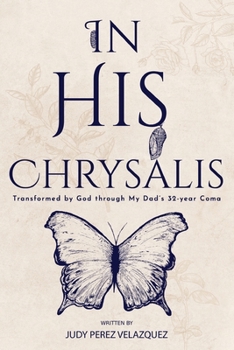 Paperback In His Chrysalis: Transformed by God through my Dad's 32-Year Coma Book