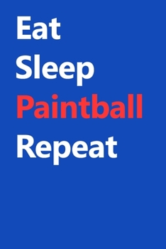 Eat Sleep Paintball Repeat: (Diary, Notebook) (Journals) or Personal Use for Men - Women Cute Gift For Paintball Lovers And Fans. 6" x 9" (15.24 x 22.86 cm) - 120 Pages