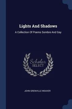 Lights And Shadows: A Collection Of Poems Sombre And Gay...
