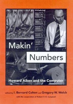 Makin' Numbers: Howard Aiken and the Computer - Book  of the History of Computing