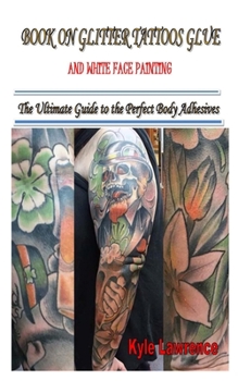 Paperback Book on Glitter Tattoos Glue and White Face Painting: The Ultimate Guide to the Perfect Body Adhesives Book