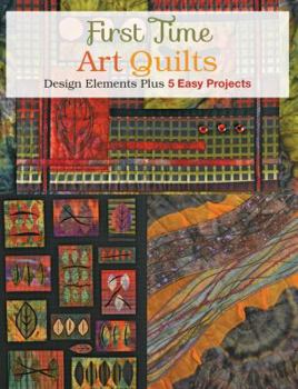 Paperback First Time Art Quilts: Design Elements Plus 5 Easy Projects Book