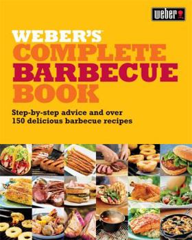 Paperback Weber's Complete Barbecue Book: Step-By-Step Advice and Over 150 Delicious Barbecue Recipes Book