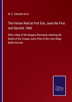 Paperback The Fenian Raid at Fort Erie, June the First and Second, 1866: With a Map of the Niagara Peninsula, shewing the Route of the Troops; and a Plan of the Book
