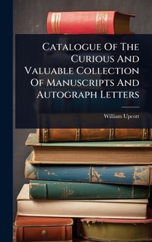 Hardcover Catalogue Of The Curious And Valuable Collection Of Manuscripts And Autograph Letters Book