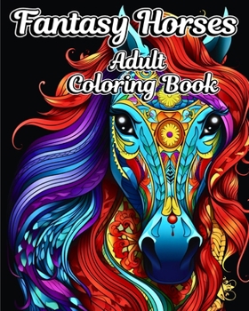 Fantasy Horses Adult Coloring Book: Beautiful Designs in Mandala Style to Color for Horse Lovers