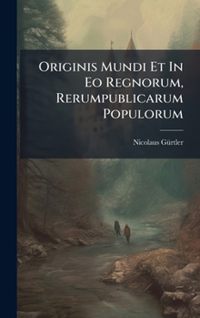 Originis Mundi Et In Eo Regnorum, Rerumpublicarum Populorum (Romanian Edition)