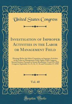 Investigation of Improper Activities in the Labor or Management Field, Vol. 40: Hearings Before the Select Committee on Improper Activities in the Labor or Management Field, Eighty-Fifth Congress, Sec