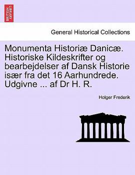 Paperback Monumenta Historiae Danicae. Historiske Kildeskrifter Og Bearbejdelser AF Dansk Historie Isaer Fra Det 16 Aarhundrede. Udgivne ... AF Dr H. R. Anden R Book