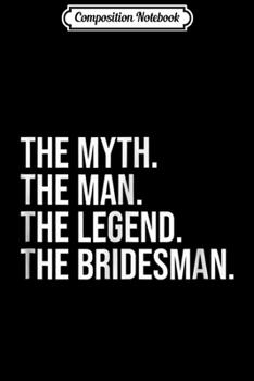 Composition Notebook: Myth. Man. Legend. Bridesman. For Men Journal/Notebook Blank Lined Ruled 6x9 100 Pages