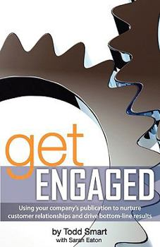 Get Engaged: Using Your Company's Publication to Nurture Customer Relationships and Drive Bottom-Line Results