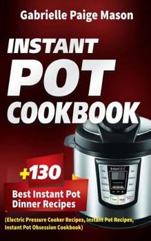 Paperback Instant Pot Cookbook: 130 Best Instant Pot Dinner Recipes (Electric Pressure Cooker Recipes, Instant Pot Recipes, Instant Pot Obsession Cook Book
