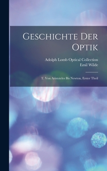 Hardcover Geschichte Der Optik: T. Von Aristoteles Bis Newton, Erster Theil [German] Book