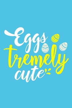 Eggtremely Cute: Blank Lined Notebook Journal: Easter Bunny Gifts Boys Girls Women Men Cute Easter Basket For Him Her 6x9 | 110 Blank  Pages | Plain White Paper | Soft Cover Book