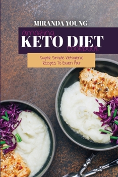 Amazing Keto Diet Cookbook: Super Simple Ketogenic Recipes To Burn Fat