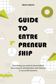 Paperback Guide to Entrepreneurship Everything you Need to Know Before Becoming an Entrepreneur and Starting a Successful Business Book