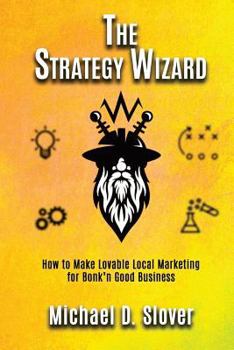 Paperback The Strategy Wizard: How to Make Lovable Local Marketing for Bonk'n Good Business Book