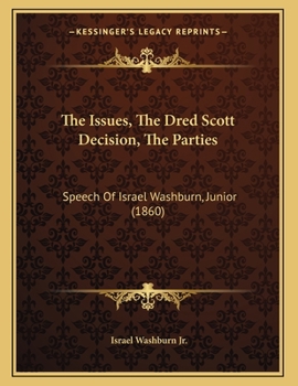 Paperback The Issues, The Dred Scott Decision, The Parties: Speech Of Israel Washburn, Junior (1860) Book