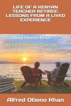 LIFE OF A KENYAN TEACHER RETIREE: LESSONS FROM A LIVED EXPERIENCE (Biographical)