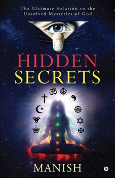 Paperback Hidden Secrets: The Ultimate Solution to the Unsolved Mysteries of God Book