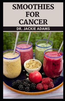 Paperback Smoothies for Cancer: Your Cancer Juicing Guide for Optimal Nutrition as You Heal Naturally Book