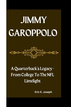 Paperback Jimmy Garoppolo: A Quarterback's Legacy - From College To The NFL Limelight Book