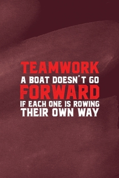 Paperback Teamwork A Boat Doesn't Go Forward If Each One Is Rowing Their Own Way: All Purpose 6x9 Blank Lined Notebook Journal Way Better Than A Card Trendy Uni Book