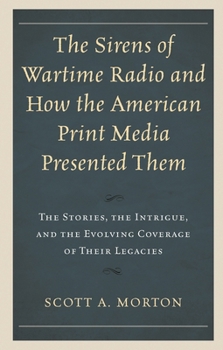 Hardcover Sirens of Wartime Radio and How the American Print Media Presented Them: The Stories, the Intrigue, and the Evolving Coverage of Their Legacies Book