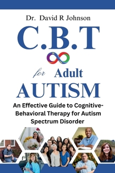 Paperback Cognitive Behavioral Therapy for Adult Autism: An Effective Guide to Cognitive-Behavioral Therapy for Autism Spectrum Disorder Book