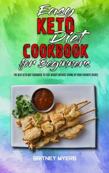 Hardcover Easy Keto Diet Cookbook for Beginners: The Best Keto Diet Cookbook to Lose Weight Without Giving Up your Favorite Dishes Book