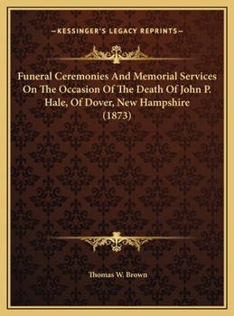 Funeral Ceremonies and Memorial Services on the Occasion of the Death of John P. Hale, of Dover, New Hampshire