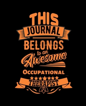THIS JOURNAL BELONGS TO AN AWESOME OCCUPATIONAL THERAPIST: College Ruled Lined Notebook | 120 Pages Perfect Funny Gift keepsake Journal, Diary