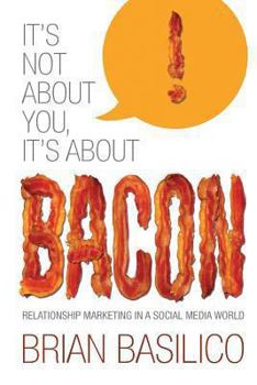 Paperback It's Not About You, It's About Bacon: Relationship Marketing in a Social Media World Book