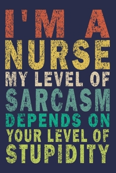 Paperback I'm A Nurse My Level Of Sarcasm Depends On Your Level Of Stupidity: Funny Nurse Journal Gift Book