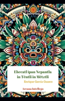 Ehecatl ipan Nepantla in Tentli in Metztli (Poesía En DOS Vías) (Nahuatl Edition)