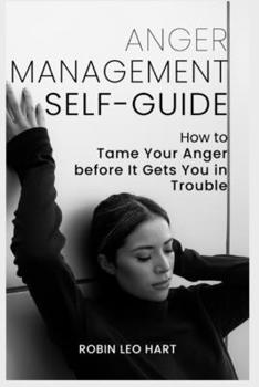 Paperback Anger Management Self-Guide: How to Tame Your Anger before It Gets You in Trouble Book