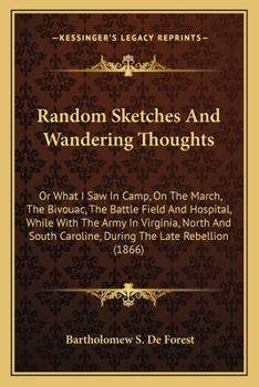 Random Sketches and Wandering Thoughts, or, What I saw in Camp, on the March, the Bivouac, the Battl