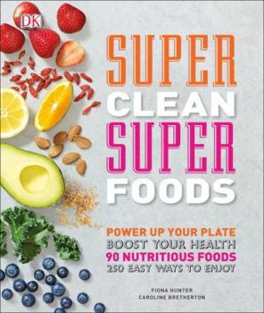 Hardcover Super Clean Super Foods: Power Up Your Plate, Boost Your Health, 90 Nutritious Foods, 250 Easy Ways to En Book