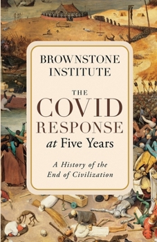 The Covid Response at Five Years: A History of the End of Civilization