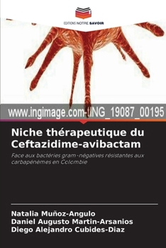 Paperback Niche thérapeutique du Ceftazidime-avibactam: Face aux bactéries gram-négatives résistantes aux carbapénèmes en Colombie (French Edition) [French] Book