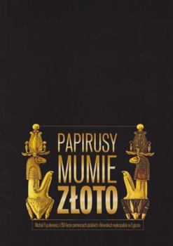 Papyri, Mummies and Gold, Michal Tyszkiewicz and the 150th Anniversary of the First Polish and Lithuanian Excavations in Egypt