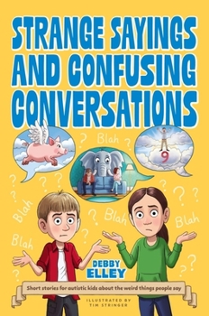 Strange Sayings and Confusing Conversations!: Short Stories for Autistic Kids about the Weird Things People Say