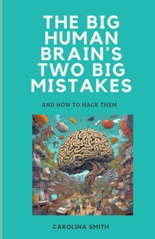 The big human brain´s two big mistakes: and how to hack them
