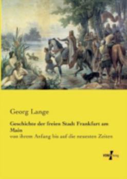 Paperback Geschichte der freien Stadt Frankfurt am Main: von ihrem Anfang bis auf die neuesten Zeiten [German] Book