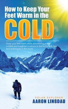 Paperback How to Keep Your Feet Warm in the Cold: Keep your feet warm in the toughest locations on Earth Book