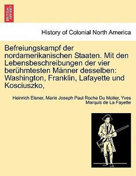 Paperback Befreiungskampf der nordamerikanischen Staaten. Mit den Lebensbeschreibungen der vier berühmtesten Männer desselben: Washington, Franklin, Lafayette u [German] Book